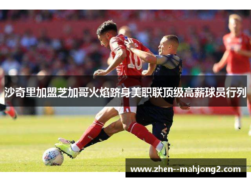 沙奇里加盟芝加哥火焰跻身美职联顶级高薪球员行列 沙奇里加盟芝加哥火焰跻身美职联顶级高薪球员行列